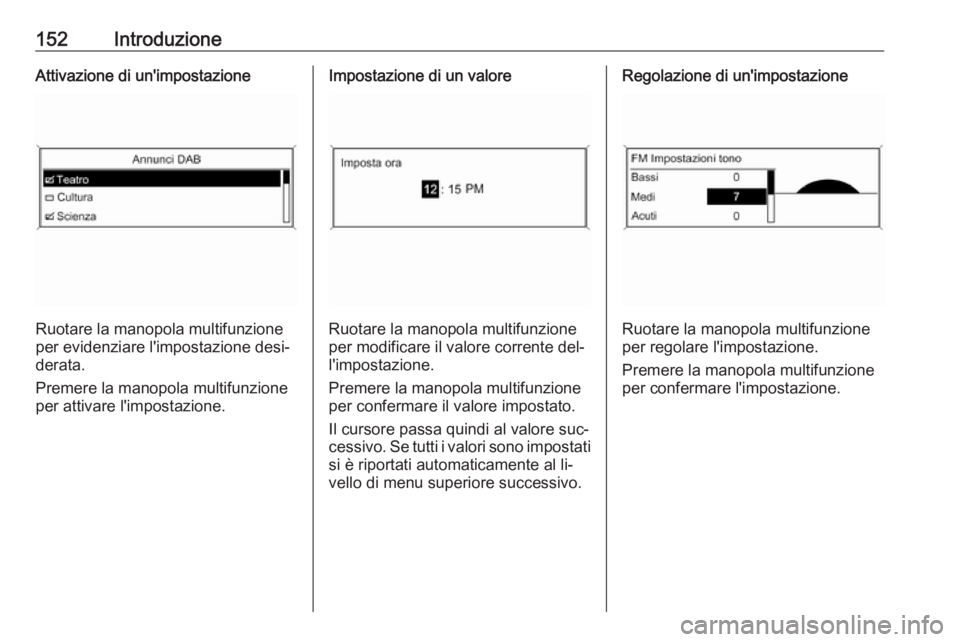 OPEL ZAFIRA C 2016  Manuale del sistema Infotainment (in Italian) 152IntroduzioneAttivazione di un'impostazione
Ruotare la manopola multifunzione
per evidenziare l'impostazione desi‐
derata.
Premere la manopola multifunzione
per attivare l'impostazione
