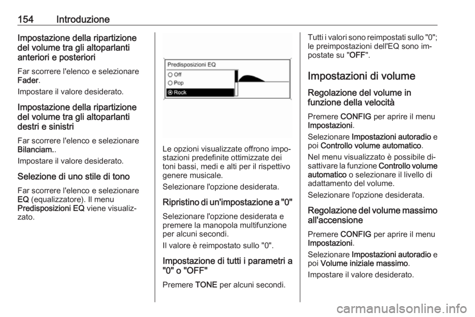 OPEL ZAFIRA C 2016  Manuale del sistema Infotainment (in Italian) 154IntroduzioneImpostazione della ripartizione
del volume tra gli altoparlanti
anteriori e posteriori
Far scorrere l'elenco e selezionare
Fader .
Impostare il valore desiderato.
Impostazione della