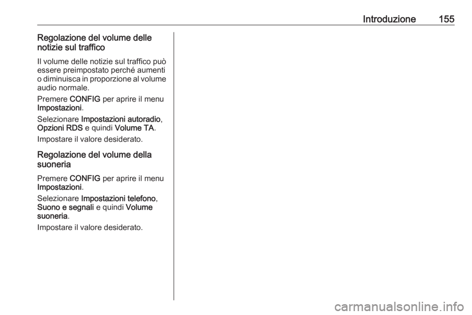 OPEL ZAFIRA C 2016  Manuale del sistema Infotainment (in Italian) Introduzione155Regolazione del volume delle
notizie sul traffico
Il volume delle notizie sul traffico può
essere preimpostato perché aumenti
o diminuisca in proporzione al volume
audio normale.
Prem