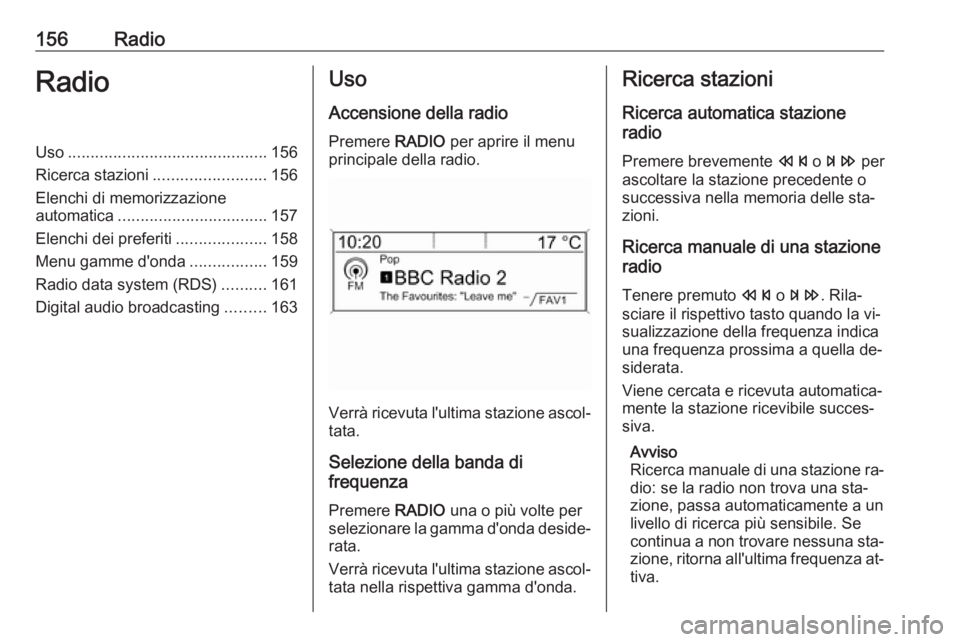OPEL ZAFIRA C 2016  Manuale del sistema Infotainment (in Italian) 156RadioRadioUso............................................ 156
Ricerca stazioni ......................... 156
Elenchi di memorizzazione
automatica ................................. 157
Elenchi dei p