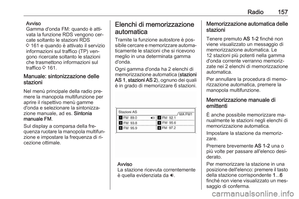 OPEL ZAFIRA C 2016  Manuale del sistema Infotainment (in Italian) Radio157Avviso
Gamma d'onda FM: quando è atti‐
vata la funzione RDS vengono cer‐
cate soltanto le stazioni RDS
3  161 e quando è attivato il servizio
informazioni sul traffico (TP) ven‐
go