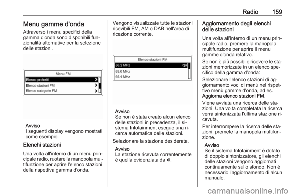 OPEL ZAFIRA C 2016  Manuale del sistema Infotainment (in Italian) Radio159Menu gamme d'onda
Attraverso i menu specifici della
gamma d'onda sono disponibili fun‐
zionalità alternative per la selezione
delle stazioni.
Avviso
I seguenti display vengono mostr