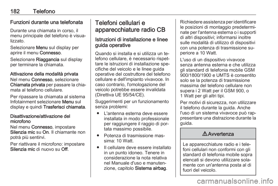 OPEL ZAFIRA C 2016  Manuale del sistema Infotainment (in Italian) 182TelefonoFunzioni durante una telefonata
Durante una chiamata in corso, il
menu principale del telefono è visua‐
lizzato.
Selezionare  Menu sul display per
aprire il menu  Connesso.
Selezionare  