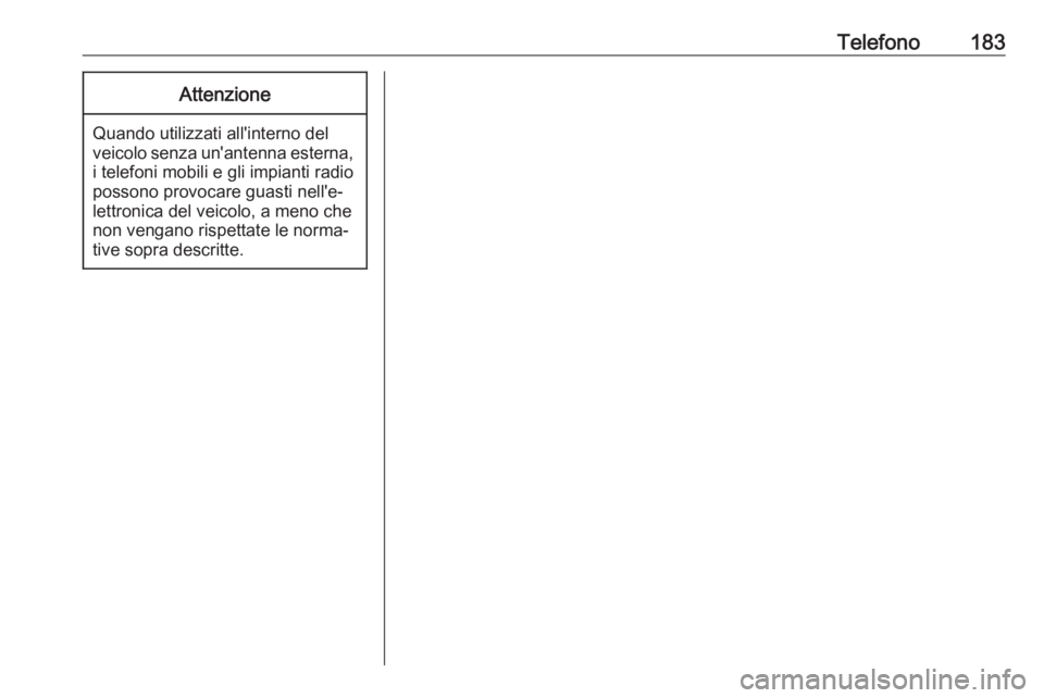 OPEL ZAFIRA C 2016  Manuale del sistema Infotainment (in Italian) Telefono183Attenzione
Quando utilizzati all'interno del
veicolo senza un'antenna esterna, i telefoni mobili e gli impianti radio
possono provocare guasti nell'e‐
lettronica del veicolo, 