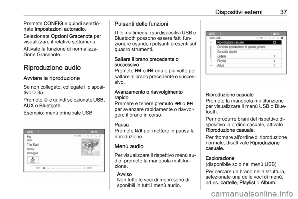 OPEL ZAFIRA C 2016 Manuale del sistema Infotainment (in Italian) Dispositivi esterni37Premete CONFIG e quindi selezio‐
nate Impostazioni autoradio .
Selezionate Opzioni Gracenote per
visualizzare il relativo sottomenù.
Attivate la funzione di normalizza‐
zi OPEL ZAFIRA C 2016 Manuale del sistema Infotainment (in Italian) Dispositivi esterni37Premete CONFIG e quindi selezio‐
nate Impostazioni autoradio .
Selezionate Opzioni Gracenote per
visualizzare il relativo sottomenù.
Attivate la funzione di normalizza‐
zi