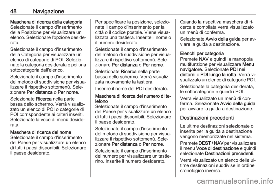 OPEL ZAFIRA C 2016  Manuale del sistema Infotainment (in Italian) 48NavigazioneMaschera di ricerca della categoria
Selezionate il campo d'inserimento
della Posizione per visualizzare un
elenco. Selezionare l'opzione deside‐ rata.
Selezionate il campo d'