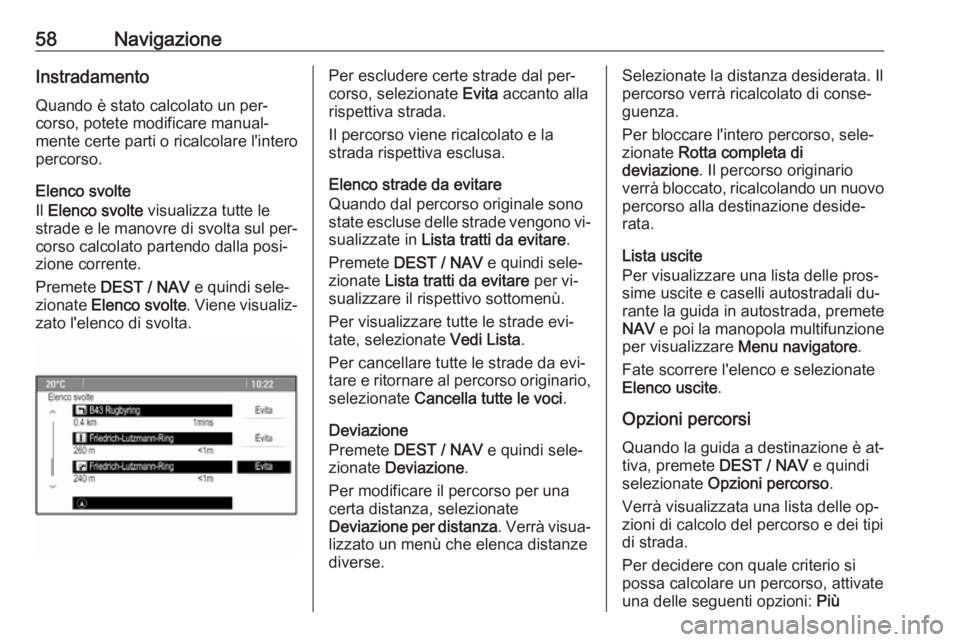 OPEL ZAFIRA C 2016 Manuale del sistema Infotainment (in Italian) 58NavigazioneInstradamentoQuando è stato calcolato un per‐
corso, potete modificare manual‐
mente certe parti o ricalcolare l'intero
percorso.
Elenco svolte
Il Elenco svolte visualizza tutt OPEL ZAFIRA C 2016 Manuale del sistema Infotainment (in Italian) 58NavigazioneInstradamentoQuando è stato calcolato un per‐
corso, potete modificare manual‐
mente certe parti o ricalcolare l'intero
percorso.
Elenco svolte
Il Elenco svolte visualizza tutt