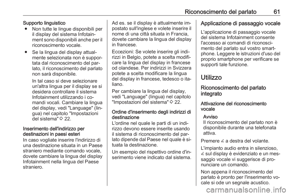 OPEL ZAFIRA C 2016  Manuale del sistema Infotainment (in Italian) Riconoscimento del parlato61Supporto linguistico● Non tutte le lingue disponibili per il display del sistema Infotain‐ment sono disponibili anche per il riconoscimento vocale.
● Se la lingua del OPEL ZAFIRA C 2016  Manuale del sistema Infotainment (in Italian) Riconoscimento del parlato61Supporto linguistico● Non tutte le lingue disponibili per il display del sistema Infotain‐ment sono disponibili anche per il riconoscimento vocale.
● Se la lingua del