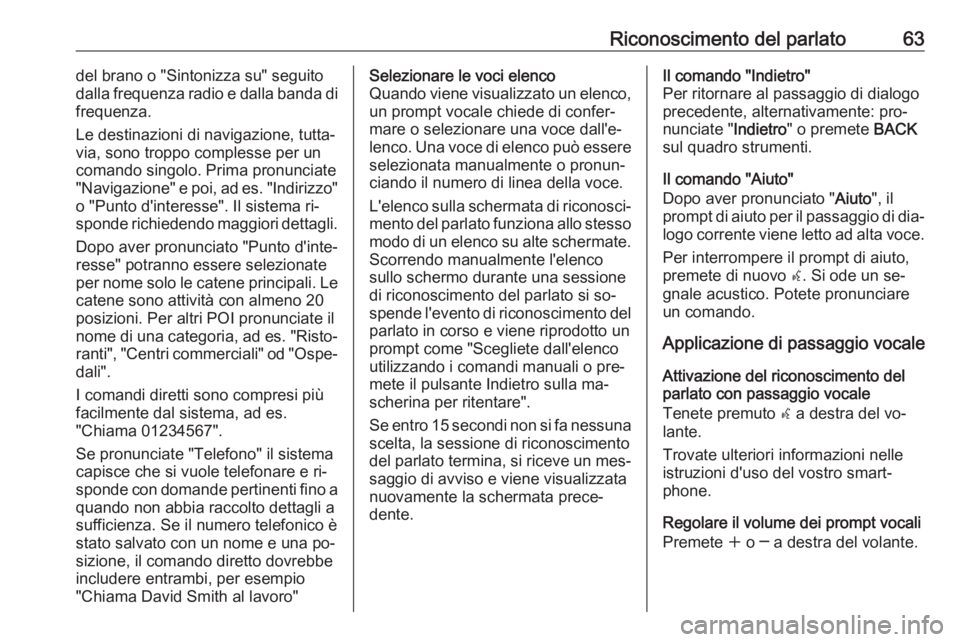 OPEL ZAFIRA C 2016  Manuale del sistema Infotainment (in Italian) Riconoscimento del parlato63del brano o "Sintonizza su" seguitodalla frequenza radio e dalla banda di
frequenza.
Le destinazioni di navigazione, tutta‐
via, sono troppo complesse per un
coma OPEL ZAFIRA C 2016  Manuale del sistema Infotainment (in Italian) Riconoscimento del parlato63del brano o "Sintonizza su" seguitodalla frequenza radio e dalla banda di
frequenza.
Le destinazioni di navigazione, tutta‐
via, sono troppo complesse per un
coma