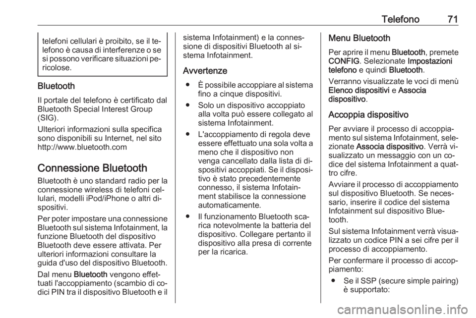 OPEL ZAFIRA C 2016  Manuale del sistema Infotainment (in Italian) Telefono71telefoni cellulari è proibito, se il te‐lefono è causa di interferenze o se
si possono verificare situazioni pe‐ ricolose.
Bluetooth
Il portale del telefono è certificato dal
Bluetoot OPEL ZAFIRA C 2016  Manuale del sistema Infotainment (in Italian) Telefono71telefoni cellulari è proibito, se il te‐lefono è causa di interferenze o se
si possono verificare situazioni pe‐ ricolose.
Bluetooth
Il portale del telefono è certificato dal
Bluetoot
