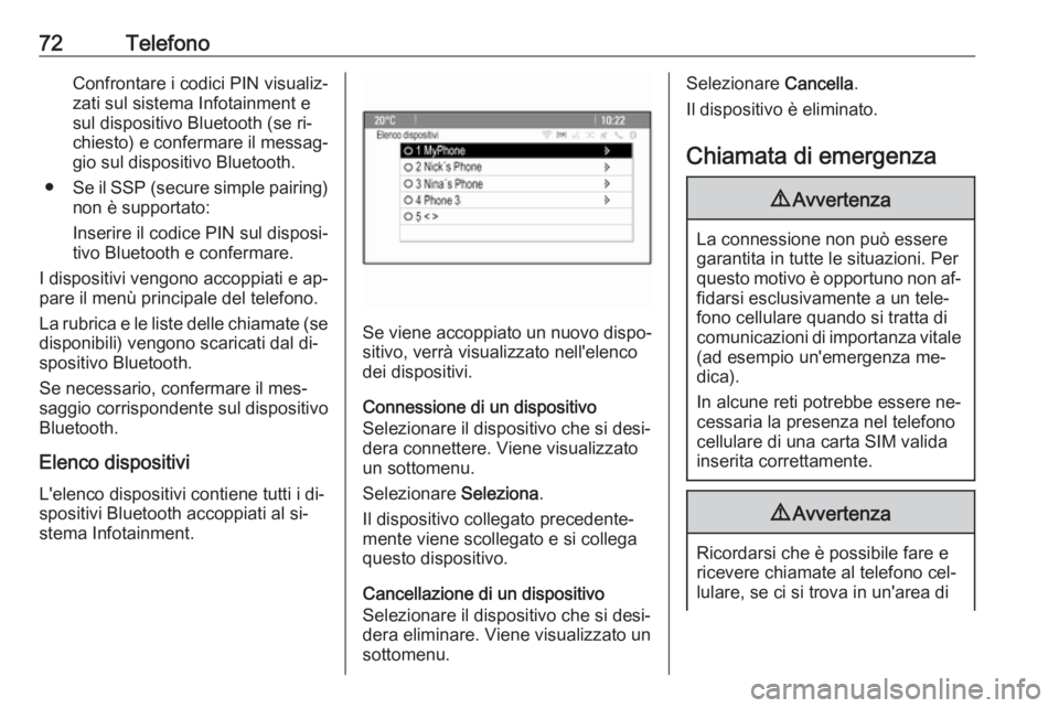 OPEL ZAFIRA C 2016  Manuale del sistema Infotainment (in Italian) 72TelefonoConfrontare i codici PIN visualiz‐
zati sul sistema Infotainment e
sul dispositivo Bluetooth (se ri‐ chiesto) e confermare il messag‐
gio sul dispositivo Bluetooth.
● Se il SSP (secu OPEL ZAFIRA C 2016  Manuale del sistema Infotainment (in Italian) 72TelefonoConfrontare i codici PIN visualiz‐
zati sul sistema Infotainment e
sul dispositivo Bluetooth (se ri‐ chiesto) e confermare il messag‐
gio sul dispositivo Bluetooth.
● Se il SSP (secu
