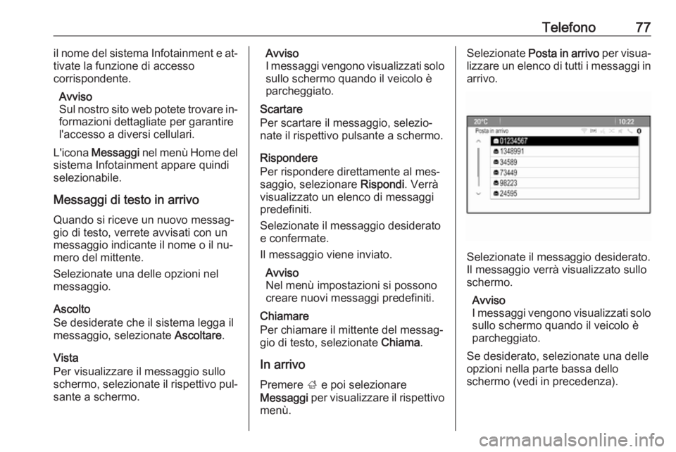 OPEL ZAFIRA C 2016  Manuale del sistema Infotainment (in Italian) Telefono77il nome del sistema Infotainment e at‐
tivate la funzione di accesso
corrispondente.
Avviso
Sul nostro sito web potete trovare in‐
formazioni dettagliate per garantire
l'accesso a di