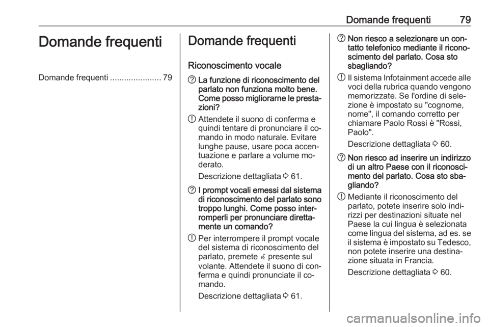OPEL ZAFIRA C 2016  Manuale del sistema Infotainment (in Italian) Domande frequenti79Domande frequentiDomande frequenti......................79Domande frequenti
Riconoscimento vocale? La funzione di riconoscimento del
parlato non funziona molto bene.
Come posso migl