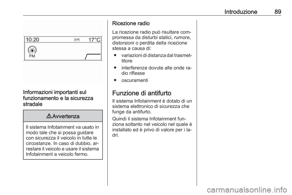OPEL ZAFIRA C 2016 Manuale del sistema Infotainment (in Italian) Introduzione89
Informazioni importanti sul
funzionamento e la sicurezza
stradale
9 Avvertenza
Il sistema Infotainment va usato in
modo tale che si possa guidare
con sicurezza il veicolo in tutte le
ci OPEL ZAFIRA C 2016 Manuale del sistema Infotainment (in Italian) Introduzione89
Informazioni importanti sul
funzionamento e la sicurezza
stradale
9 Avvertenza
Il sistema Infotainment va usato in
modo tale che si possa guidare
con sicurezza il veicolo in tutte le
ci