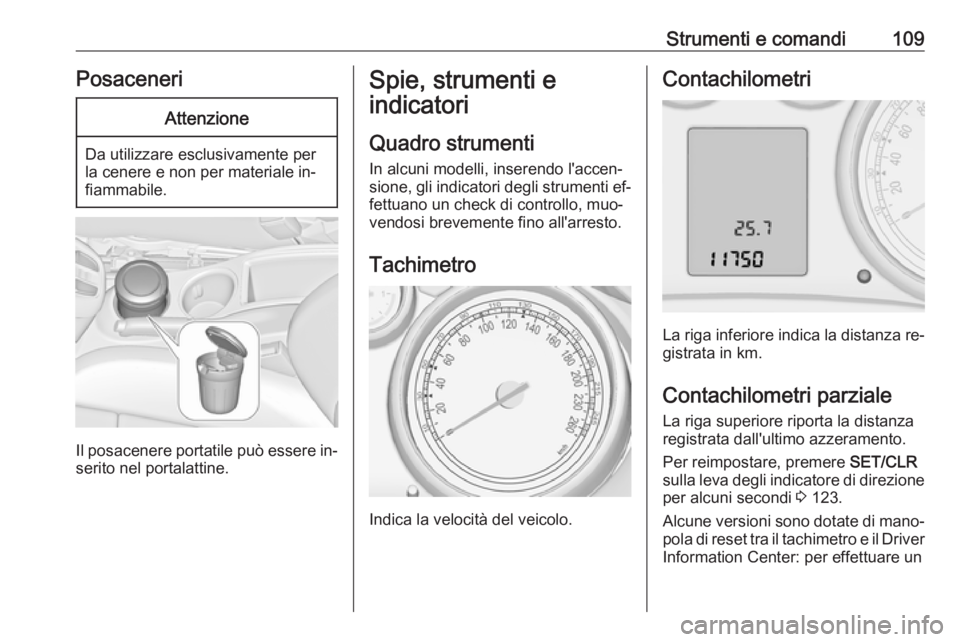 OPEL ZAFIRA C 2016 Manuale di uso e manutenzione (in Italian) Strumenti e comandi109PosaceneriAttenzione
Da utilizzare esclusivamente per
la cenere e non per materiale in‐
fiammabile.
Il posacenere portatile può essere in‐
serito nel portalattine.
Spie, str OPEL ZAFIRA C 2016 Manuale di uso e manutenzione (in Italian) Strumenti e comandi109PosaceneriAttenzione
Da utilizzare esclusivamente per
la cenere e non per materiale in‐
fiammabile.
Il posacenere portatile può essere in‐
serito nel portalattine.
Spie, str