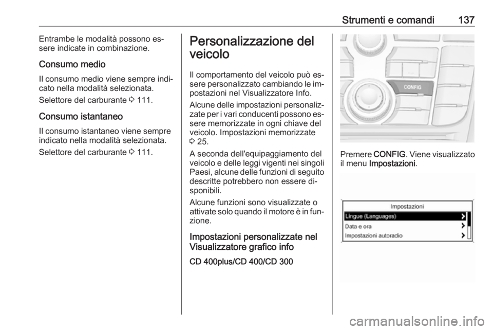 OPEL ZAFIRA C 2016 Manuale di uso e manutenzione (in Italian) Strumenti e comandi137Entrambe le modalità possono es‐
sere indicate in combinazione.
Consumo medio
Il consumo medio viene sempre indi‐
cato nella modalità selezionata.
Selettore del carburante OPEL ZAFIRA C 2016 Manuale di uso e manutenzione (in Italian) Strumenti e comandi137Entrambe le modalità possono es‐
sere indicate in combinazione.
Consumo medio
Il consumo medio viene sempre indi‐
cato nella modalità selezionata.
Selettore del carburante