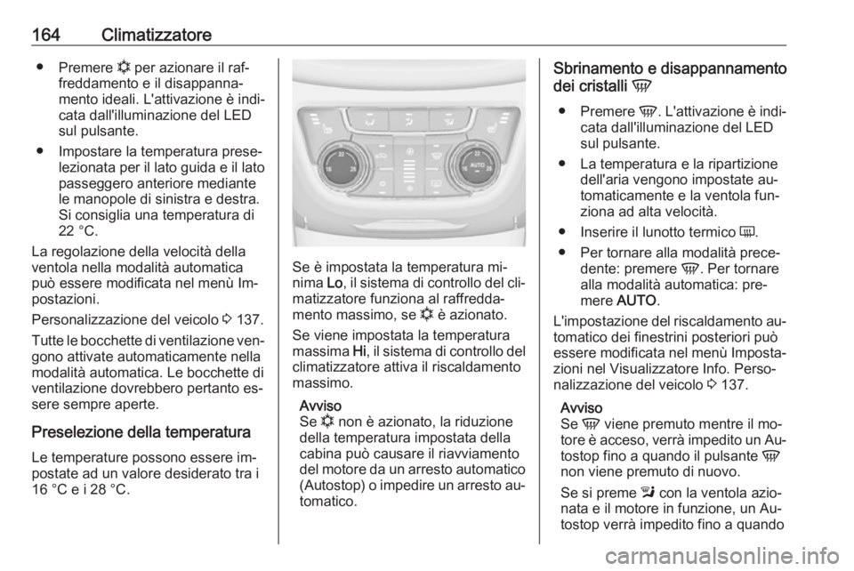 OPEL ZAFIRA C 2016 Manuale di uso e manutenzione (in Italian) 164Climatizzatore●Premere n per azionare il raf‐
freddamento e il disappanna‐
mento ideali. L'attivazione è indi‐
cata dall'illuminazione del LED
sul pulsante.
● Impostare la tempe OPEL ZAFIRA C 2016 Manuale di uso e manutenzione (in Italian) 164Climatizzatore●Premere n per azionare il raf‐
freddamento e il disappanna‐
mento ideali. L'attivazione è indi‐
cata dall'illuminazione del LED
sul pulsante.
● Impostare la tempe