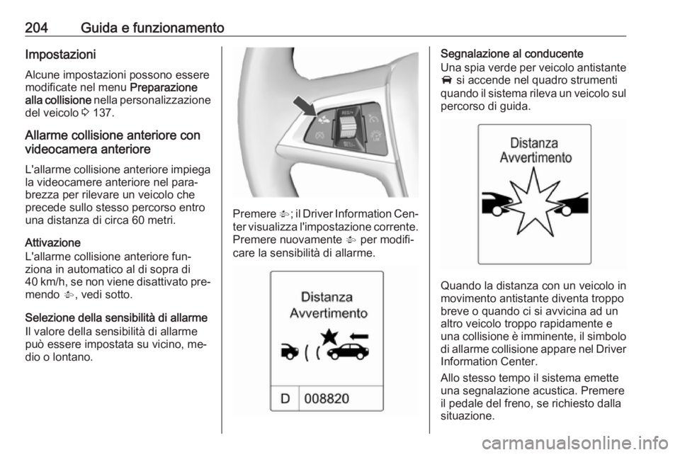OPEL ZAFIRA C 2016 Manuale di uso e manutenzione (in Italian) 204Guida e funzionamentoImpostazioni
Alcune impostazioni possono essere modificate nel menu Preparazione
alla collisione nella personalizzazione
del veicolo 3 137.
Allarme collisione anteriore con
OPEL ZAFIRA C 2016 Manuale di uso e manutenzione (in Italian) 204Guida e funzionamentoImpostazioni
Alcune impostazioni possono essere modificate nel menu Preparazione
alla collisione nella personalizzazione
del veicolo 3 137.
Allarme collisione anteriore con