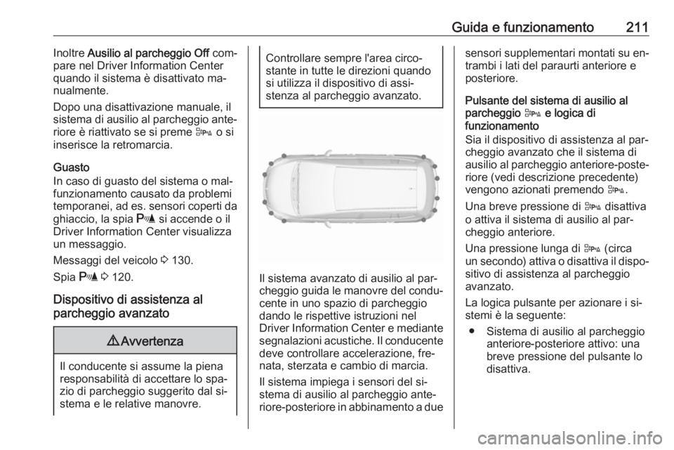OPEL ZAFIRA C 2016 Manuale di uso e manutenzione (in Italian) Guida e funzionamento211Inoltre Ausilio al parcheggio Off com‐
pare nel Driver Information Center
quando il sistema è disattivato ma‐
nualmente.
Dopo una disattivazione manuale, il
sistema di au OPEL ZAFIRA C 2016 Manuale di uso e manutenzione (in Italian) Guida e funzionamento211Inoltre Ausilio al parcheggio Off com‐
pare nel Driver Information Center
quando il sistema è disattivato ma‐
nualmente.
Dopo una disattivazione manuale, il
sistema di au