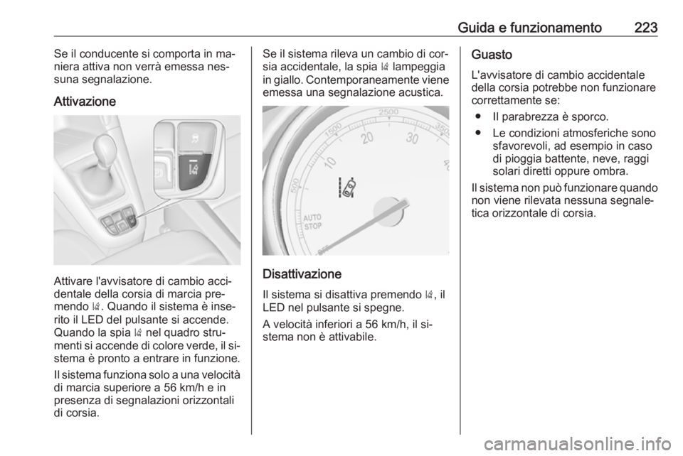 OPEL ZAFIRA C 2016 Manuale di uso e manutenzione (in Italian) Guida e funzionamento223Se il conducente si comporta in ma‐
niera attiva non verrà emessa nes‐
suna segnalazione.
Attivazione
Attivare l'avvisatore di cambio acci‐
dentale della corsia di m OPEL ZAFIRA C 2016 Manuale di uso e manutenzione (in Italian) Guida e funzionamento223Se il conducente si comporta in ma‐
niera attiva non verrà emessa nes‐
suna segnalazione.
Attivazione
Attivare l'avvisatore di cambio acci‐
dentale della corsia di m