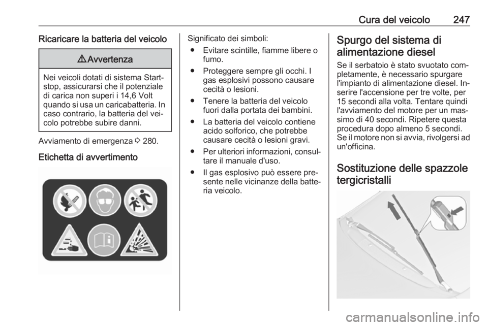OPEL ZAFIRA C 2016 Manuale di uso e manutenzione (in Italian) Cura del veicolo247Ricaricare la batteria del veicolo9Avvertenza
Nei veicoli dotati di sistema Start-
stop, assicurarsi che il potenziale
di carica non superi i 14,6 Volt
quando si usa un caricabatter OPEL ZAFIRA C 2016 Manuale di uso e manutenzione (in Italian) Cura del veicolo247Ricaricare la batteria del veicolo9Avvertenza
Nei veicoli dotati di sistema Start-
stop, assicurarsi che il potenziale
di carica non superi i 14,6 Volt
quando si usa un caricabatter