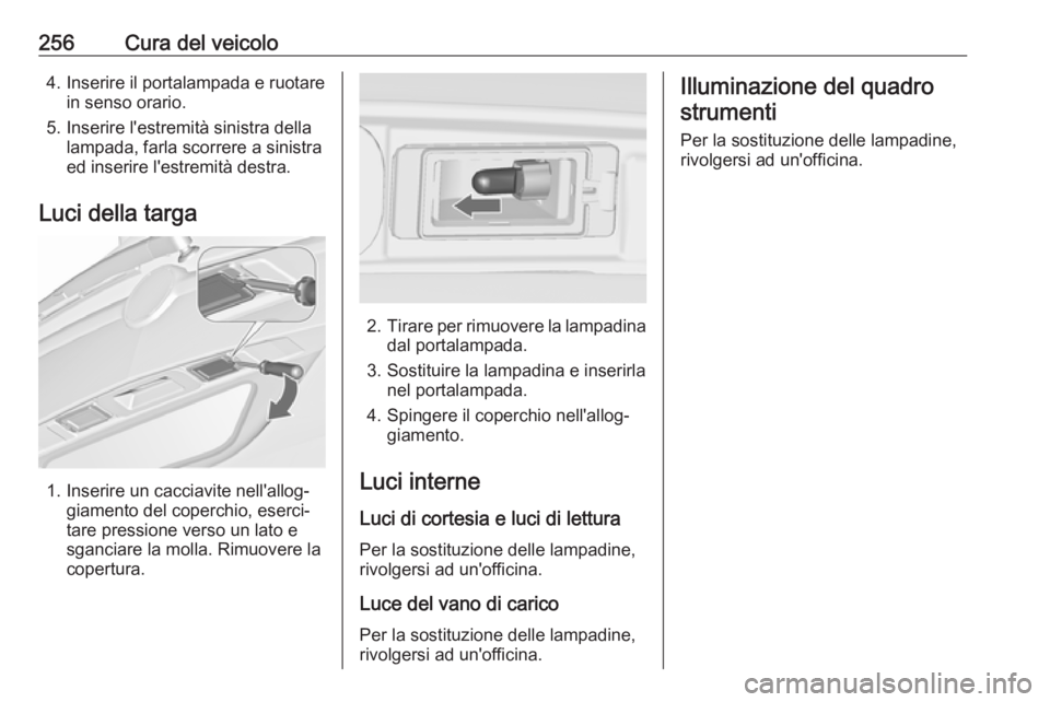 OPEL ZAFIRA C 2016  Manuale di uso e manutenzione (in Italian) 256Cura del veicolo4. Inserire il portalampada e ruotarein senso orario.
5. Inserire l'estremità sinistra della lampada, farla scorrere a sinistra
ed inserire l'estremità destra.
Luci della 