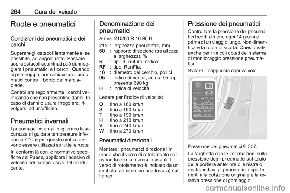 OPEL ZAFIRA C 2016  Manuale di uso e manutenzione (in Italian) 264Cura del veicoloRuote e pneumatici
Condizioni dei pneumatici e dei
cerchi
Superare gli ostacoli lentamente e, se
possibile, ad angolo retto. Passare
sopra ostacoli acuminati può danneg‐ giare i 