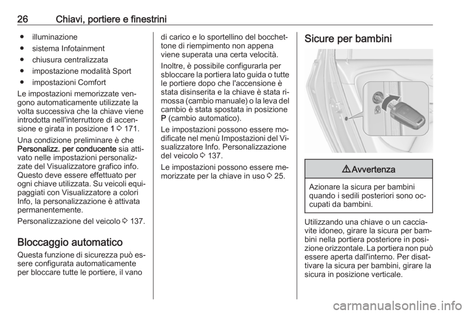 OPEL ZAFIRA C 2016  Manuale di uso e manutenzione (in Italian) 26Chiavi, portiere e finestrini● illuminazione
● sistema Infotainment
● chiusura centralizzata
● impostazione modalità Sport
● impostazioni Comfort
Le impostazioni memorizzate ven‐
gono a