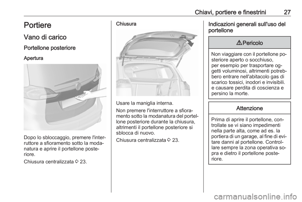 OPEL ZAFIRA C 2016  Manuale di uso e manutenzione (in Italian) Chiavi, portiere e finestrini27Portiere
Vano di carico Portellone posterioreApertura
Dopo lo sbloccaggio, premere l'inter‐
ruttore a sfioramento sotto la moda‐
natura e aprire il portellone po