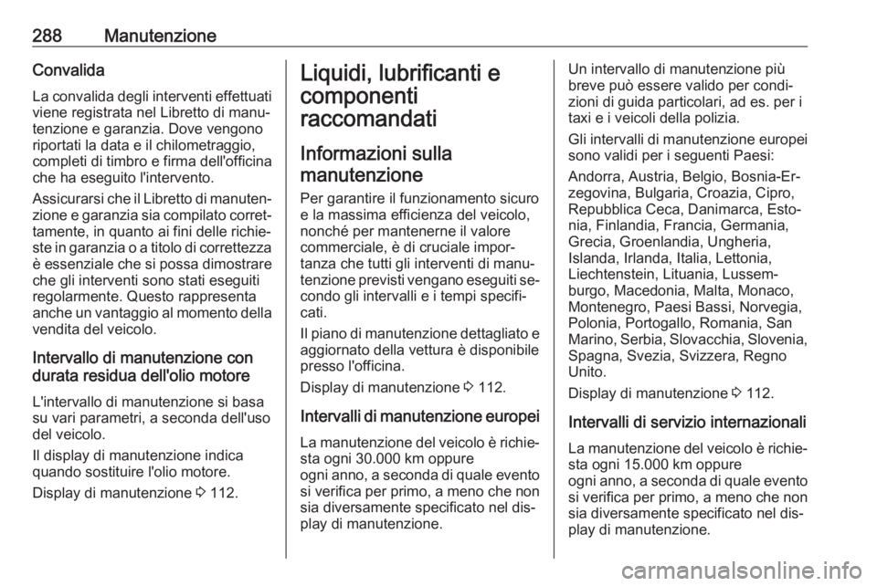 OPEL ZAFIRA C 2016  Manuale di uso e manutenzione (in Italian) 288ManutenzioneConvalida
La convalida degli interventi effettuati
viene registrata nel Libretto di manu‐
tenzione e garanzia. Dove vengono
riportati la data e il chilometraggio,
completi di timbro e
