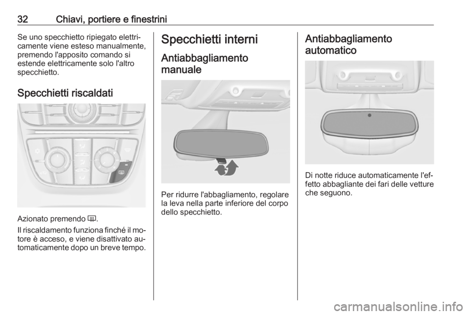 OPEL ZAFIRA C 2016 Manuale di uso e manutenzione (in Italian) 32Chiavi, portiere e finestriniSe uno specchietto ripiegato elettri‐
camente viene esteso manualmente,
premendo l'apposito comando si
estende elettricamente solo l'altro
specchietto.
Specchi OPEL ZAFIRA C 2016 Manuale di uso e manutenzione (in Italian) 32Chiavi, portiere e finestriniSe uno specchietto ripiegato elettri‐
camente viene esteso manualmente,
premendo l'apposito comando si
estende elettricamente solo l'altro
specchietto.
Specchi