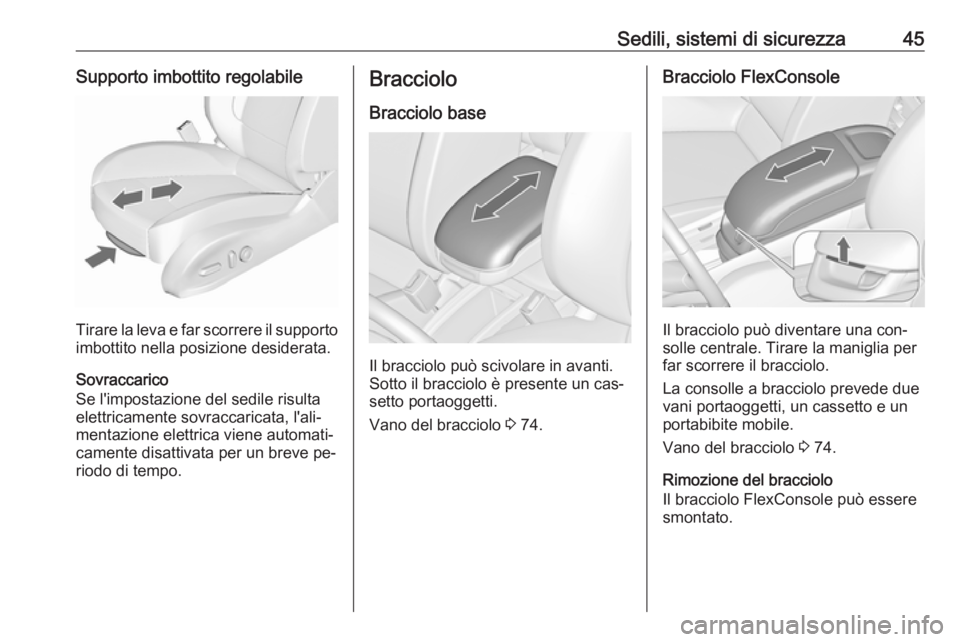 OPEL ZAFIRA C 2016  Manuale di uso e manutenzione (in Italian) Sedili, sistemi di sicurezza45Supporto imbottito regolabile
Tirare la leva e far scorrere il supportoimbottito nella posizione desiderata.
Sovraccarico
Se l'impostazione del sedile risulta
elettri