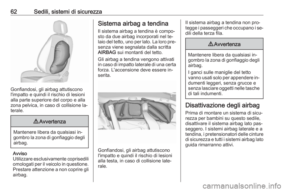 OPEL ZAFIRA C 2016 Manuale di uso e manutenzione (in Italian) 62Sedili, sistemi di sicurezza
Gonfiandosi, gli airbag attutiscono
l'impatto e quindi il rischio di lesioni
alla parte superiore del corpo e alla
zona pelvica, in caso di collisione la‐
terale.
OPEL ZAFIRA C 2016 Manuale di uso e manutenzione (in Italian) 62Sedili, sistemi di sicurezza
Gonfiandosi, gli airbag attutiscono
l'impatto e quindi il rischio di lesioni
alla parte superiore del corpo e alla
zona pelvica, in caso di collisione la‐
terale.