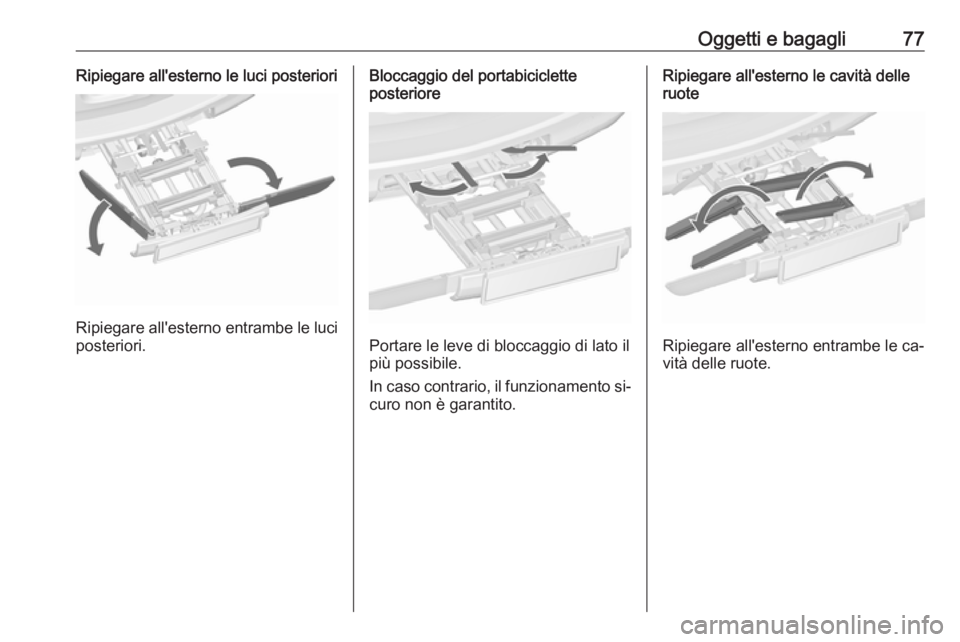 OPEL ZAFIRA C 2016 Manuale di uso e manutenzione (in Italian) Oggetti e bagagli77Ripiegare all'esterno le luci posteriori
Ripiegare all'esterno entrambe le luciposteriori.
Bloccaggio del portabiciclette
posteriore
Portare le leve di bloccaggio di lato il OPEL ZAFIRA C 2016 Manuale di uso e manutenzione (in Italian) Oggetti e bagagli77Ripiegare all'esterno le luci posteriori
Ripiegare all'esterno entrambe le luciposteriori.
Bloccaggio del portabiciclette
posteriore
Portare le leve di bloccaggio di lato il