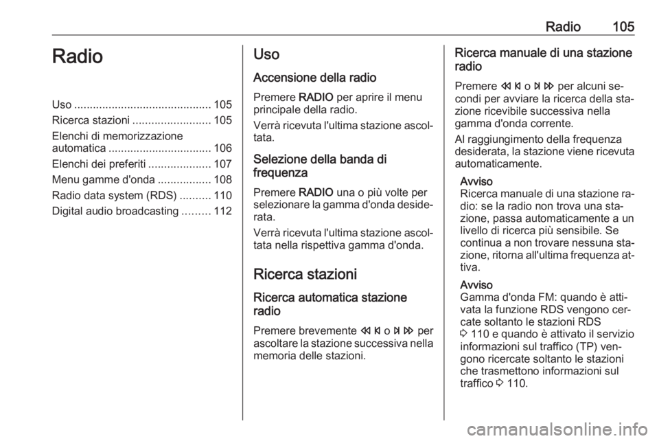 OPEL ZAFIRA C 2016.5 Manuale del sistema Infotainment (in Italian) Radio105RadioUso............................................ 105
Ricerca stazioni ......................... 105
Elenchi di memorizzazione
automatica ................................. 106
Elenchi dei p OPEL ZAFIRA C 2016.5 Manuale del sistema Infotainment (in Italian) Radio105RadioUso............................................ 105
Ricerca stazioni ......................... 105
Elenchi di memorizzazione
automatica ................................. 106
Elenchi dei p