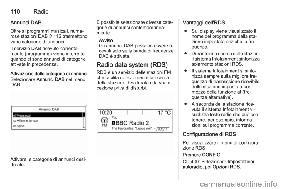 OPEL ZAFIRA C 2016.5 Manuale del sistema Infotainment (in Italian) 110RadioAnnunci DAB
Oltre ai programmi musicali, nume‐
rose stazioni DAB 3 112 trasmettono
varie categorie di annunci.
Il servizio DAB ricevuto corrente‐
mente (programma) viene interrotto
quando OPEL ZAFIRA C 2016.5 Manuale del sistema Infotainment (in Italian) 110RadioAnnunci DAB
Oltre ai programmi musicali, nume‐
rose stazioni DAB 3 112 trasmettono
varie categorie di annunci.
Il servizio DAB ricevuto corrente‐
mente (programma) viene interrotto
quando