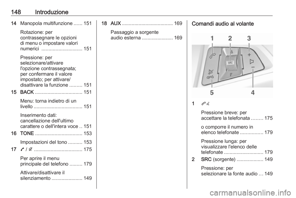OPEL ZAFIRA C 2016.5 Manuale del sistema Infotainment (in Italian) 148Introduzione14Manopola multifunzione ......151
Rotazione: per
contrassegnare le opzioni
di menu o impostare valori
numerici ............................. 151
Pressione: per
selezionare/attivare
l& OPEL ZAFIRA C 2016.5 Manuale del sistema Infotainment (in Italian) 148Introduzione14Manopola multifunzione ......151
Rotazione: per
contrassegnare le opzioni
di menu o impostare valori
numerici ............................. 151
Pressione: per
selezionare/attivare
l&