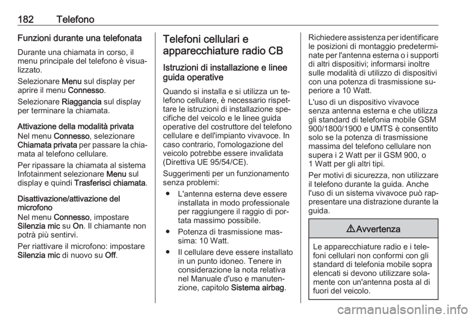 OPEL ZAFIRA C 2016.5 Manuale del sistema Infotainment (in Italian) 182TelefonoFunzioni durante una telefonata
Durante una chiamata in corso, il
menu principale del telefono è visua‐
lizzato.
Selezionare Menu sul display per
aprire il menu Connesso.
Selezionare OPEL ZAFIRA C 2016.5 Manuale del sistema Infotainment (in Italian) 182TelefonoFunzioni durante una telefonata
Durante una chiamata in corso, il
menu principale del telefono è visua‐
lizzato.
Selezionare Menu sul display per
aprire il menu Connesso.
Selezionare