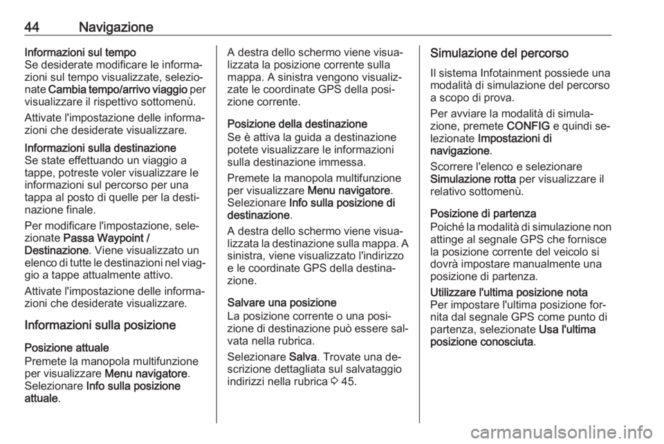 OPEL ZAFIRA C 2016.5 Manuale del sistema Infotainment (in Italian) 44NavigazioneInformazioni sul tempo
Se desiderate modificare le informa‐
zioni sul tempo visualizzate, selezio‐
nate Cambia tempo/arrivo viaggio per
visualizzare il rispettivo sottomenù.
Attiva OPEL ZAFIRA C 2016.5 Manuale del sistema Infotainment (in Italian) 44NavigazioneInformazioni sul tempo
Se desiderate modificare le informa‐
zioni sul tempo visualizzate, selezio‐
nate Cambia tempo/arrivo viaggio per
visualizzare il rispettivo sottomenù.
Attiva