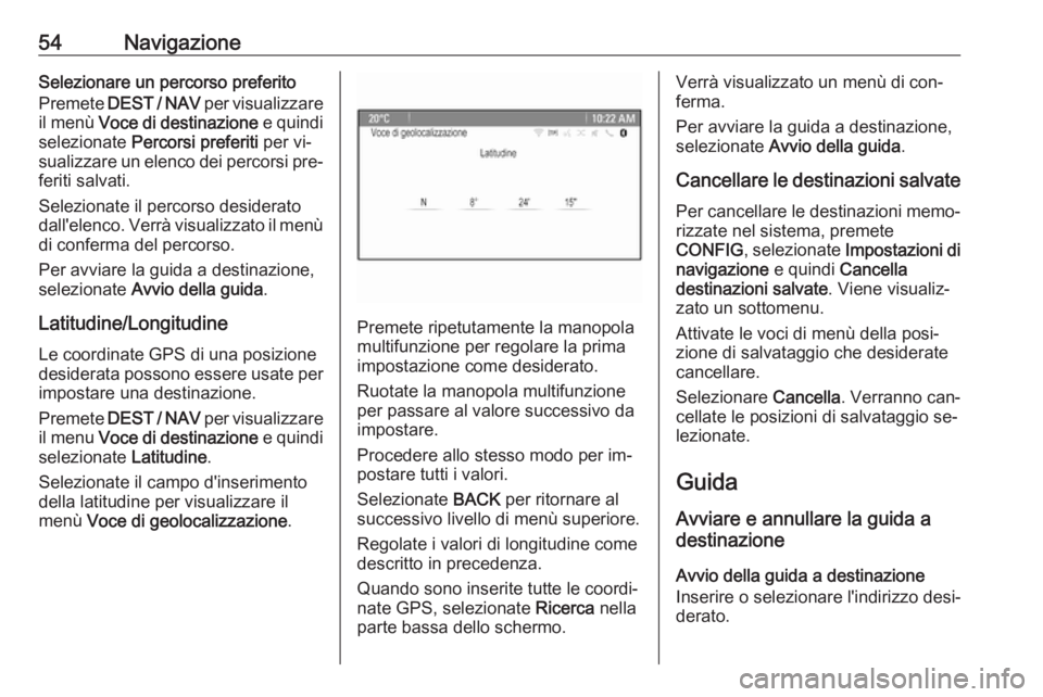 OPEL ZAFIRA C 2016.5 Manuale del sistema Infotainment (in Italian) 54NavigazioneSelezionare un percorso preferito
Premete DEST / NAV per visualizzare
il menù Voce di destinazione e quindi
selezionate Percorsi preferiti per vi‐
sualizzare un elenco dei percor OPEL ZAFIRA C 2016.5 Manuale del sistema Infotainment (in Italian) 54NavigazioneSelezionare un percorso preferito
Premete DEST / NAV per visualizzare
il menù Voce di destinazione e quindi
selezionate Percorsi preferiti per vi‐
sualizzare un elenco dei percor