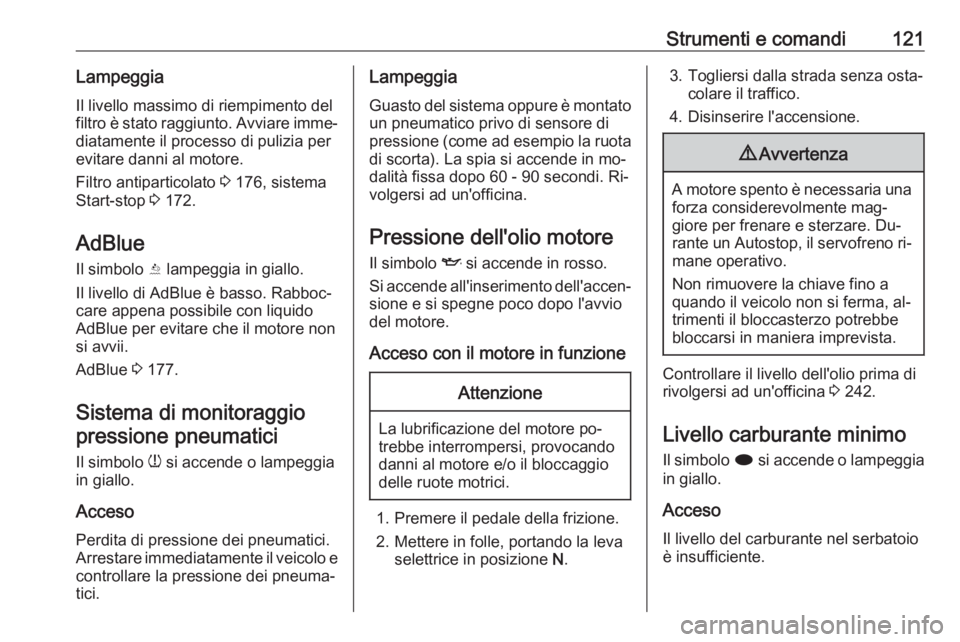 OPEL ZAFIRA C 2016.5 Manuale di uso e manutenzione (in Italian) Strumenti e comandi121LampeggiaIl livello massimo di riempimento del
filtro è stato raggiunto. Avviare imme‐
diatamente il processo di pulizia per
evitare danni al motore.
Filtro antiparticolato 3 OPEL ZAFIRA C 2016.5 Manuale di uso e manutenzione (in Italian) Strumenti e comandi121LampeggiaIl livello massimo di riempimento del
filtro è stato raggiunto. Avviare imme‐
diatamente il processo di pulizia per
evitare danni al motore.
Filtro antiparticolato 3