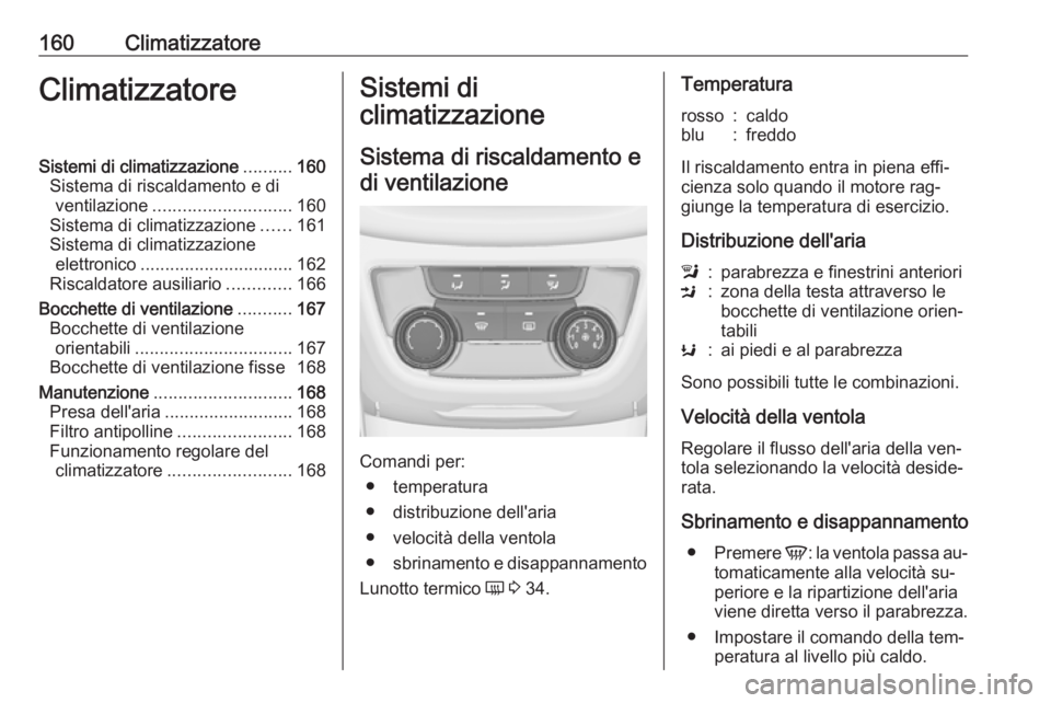 OPEL ZAFIRA C 2016.5  Manuale di uso e manutenzione (in Italian) 160ClimatizzatoreClimatizzatoreSistemi di climatizzazione..........160
Sistema di riscaldamento e di ventilazione ............................ 160
Sistema di climatizzazione ......161
Sistema di clima