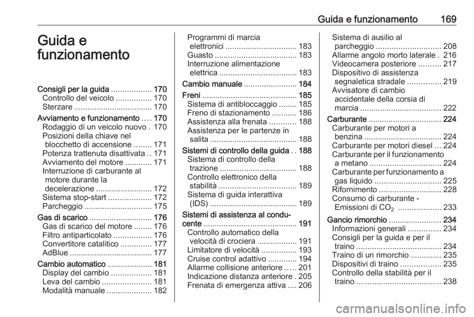 OPEL ZAFIRA C 2016.5  Manuale di uso e manutenzione (in Italian) Guida e funzionamento169Guida e
funzionamentoConsigli per la guida ..................170
Controllo del veicolo ................170
Sterzare ................................... 170
Avviamento e funzion