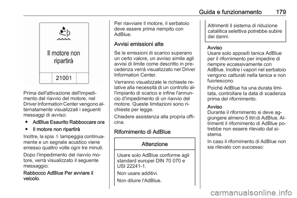 OPEL ZAFIRA C 2016.5  Manuale di uso e manutenzione (in Italian) Guida e funzionamento179
Prima dell'attivazione dell'impedi‐
mento del riavvio del motore, nel
Driver Information Center vengono al‐
ternatamente visualizzati i seguenti
messaggi di avviso