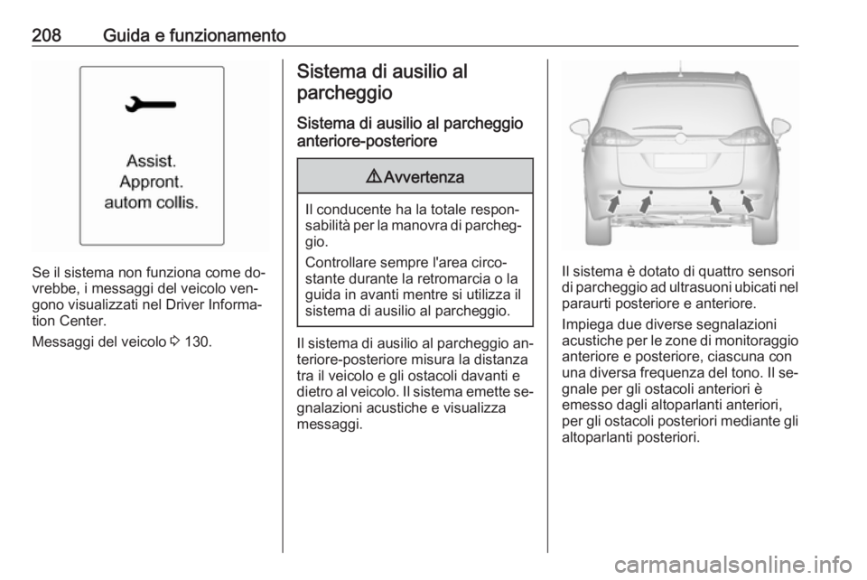 OPEL ZAFIRA C 2016.5  Manuale di uso e manutenzione (in Italian) 208Guida e funzionamento
Se il sistema non funziona come do‐
vrebbe, i messaggi del veicolo ven‐
gono visualizzati nel Driver Informa‐
tion Center.
Messaggi del veicolo  3 130.
Sistema di ausili