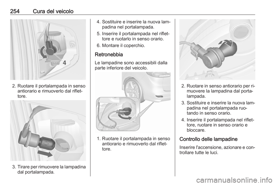 OPEL ZAFIRA C 2016.5  Manuale di uso e manutenzione (in Italian) 254Cura del veicolo
2. Ruotare il portalampada in sensoantiorario e rimuoverlo dal riflet‐
tore.
3. Tirare per rimuovere la lampadina
dal portalampada.
4. Sostituire e inserire la nuova lam‐
padin