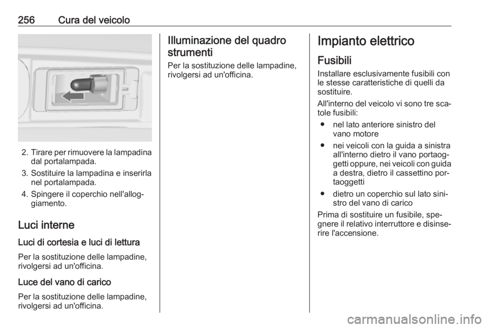 OPEL ZAFIRA C 2016.5  Manuale di uso e manutenzione (in Italian) 256Cura del veicolo
2.Tirare per rimuovere la lampadina
dal portalampada.
3. Sostituire la lampadina e inserirla nel portalampada.
4. Spingere il coperchio nell'allog‐ giamento.
Luci interne
Luc