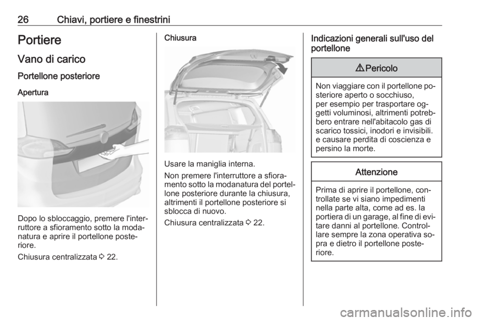 OPEL ZAFIRA C 2016.5  Manuale di uso e manutenzione (in Italian) 26Chiavi, portiere e finestriniPortiere
Vano di carico Portellone posterioreApertura
Dopo lo sbloccaggio, premere l'inter‐
ruttore a sfioramento sotto la moda‐
natura e aprire il portellone po