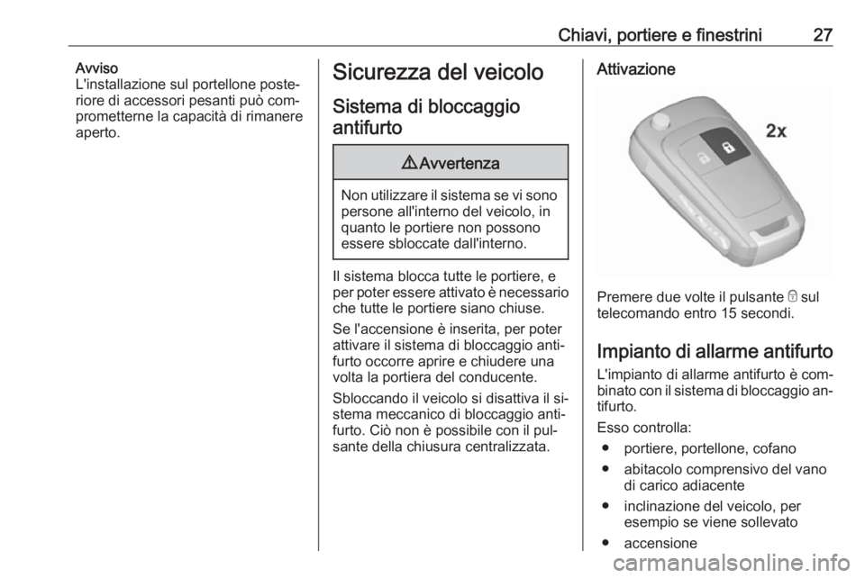 OPEL ZAFIRA C 2016.5  Manuale di uso e manutenzione (in Italian) Chiavi, portiere e finestrini27Avviso
L'installazione sul portellone poste‐ riore di accessori pesanti può com‐
prometterne la capacità di rimanere
aperto.Sicurezza del veicolo
Sistema di bl