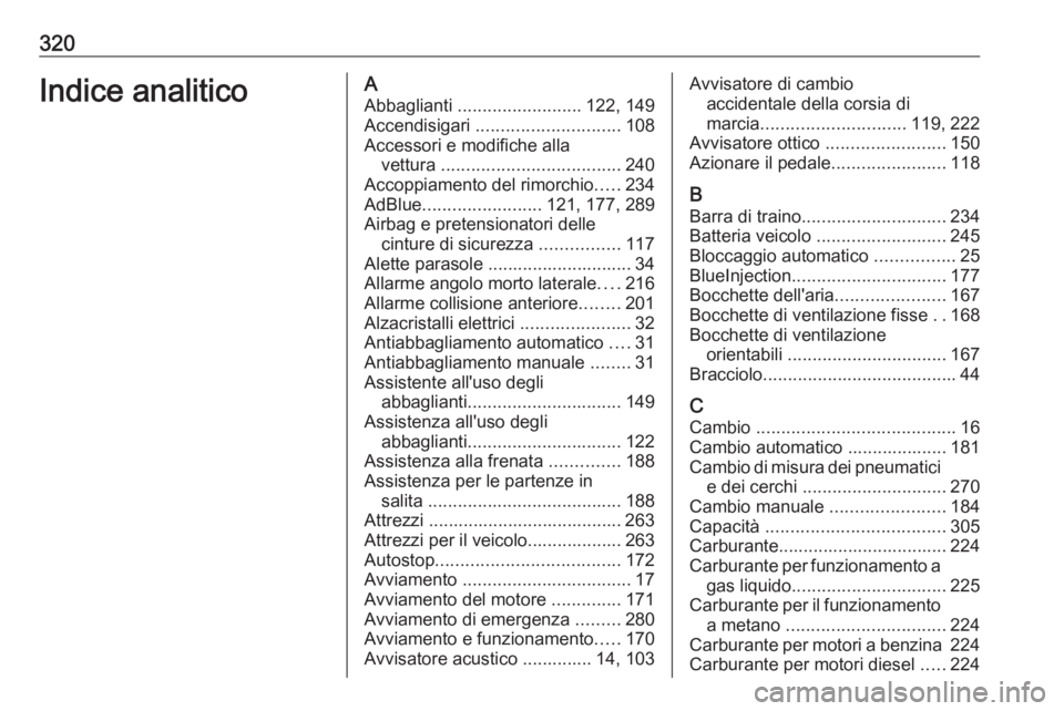 OPEL ZAFIRA C 2016.5 Manuale di uso e manutenzione (in Italian) 320Indice analiticoAAbbaglianti ......................... 122, 149
Accendisigari ............................. 108
Accessori e modifiche alla vettura .................................... 240
Accopp OPEL ZAFIRA C 2016.5 Manuale di uso e manutenzione (in Italian) 320Indice analiticoAAbbaglianti ......................... 122, 149
Accendisigari ............................. 108
Accessori e modifiche alla vettura .................................... 240
Accopp